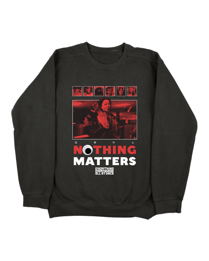 NOTHING MATTERS, EEAAO SWEATSHIRT