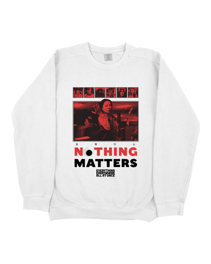 NOTHING MATTERS, EEAAO SWEATSHIRT